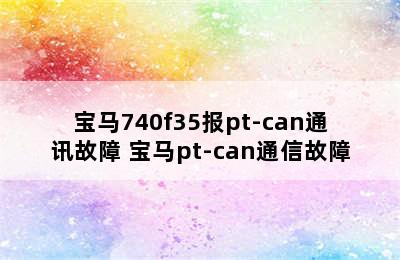 宝马740f35报pt-can通讯故障 宝马pt-can通信故障